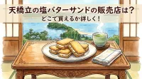 天橋立の塩バターサンドの販売店は？どこで買えるか詳しく！